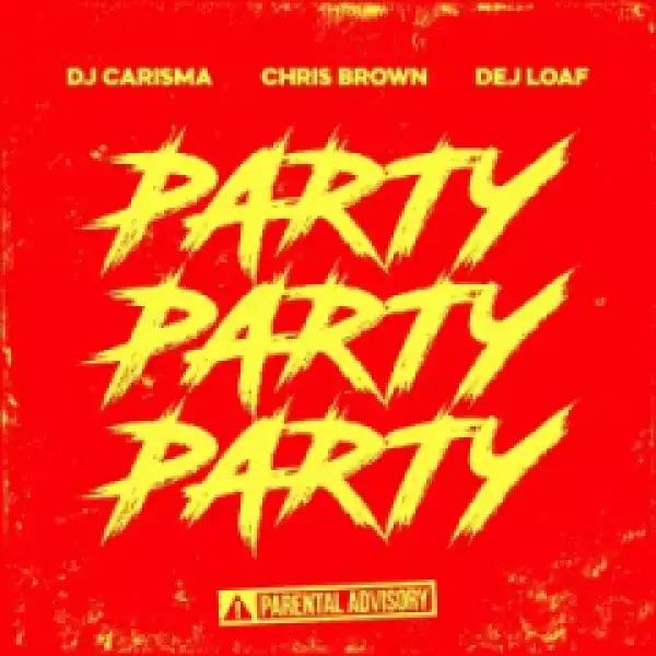 DJ Carisma - Party Party Party (feat. Chris Brown & Dej Loaf)